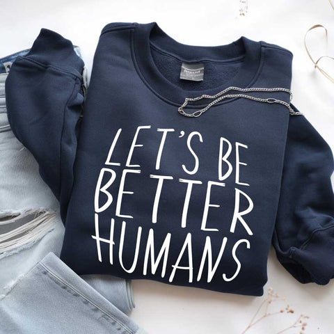 Let's Be Better Humans Sweatshirt